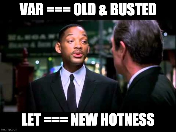 var === old and busted. let === new hotness